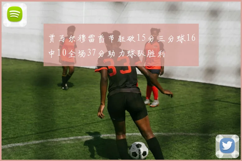 贾马尔穆雷首节狂砍15分三分球16中10全场37分助力球队胜利